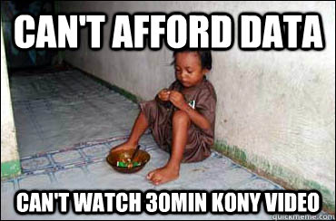 Can't afford data Can't watch 30min kony video - Can't afford data Can't watch 30min kony video  Third World Problems