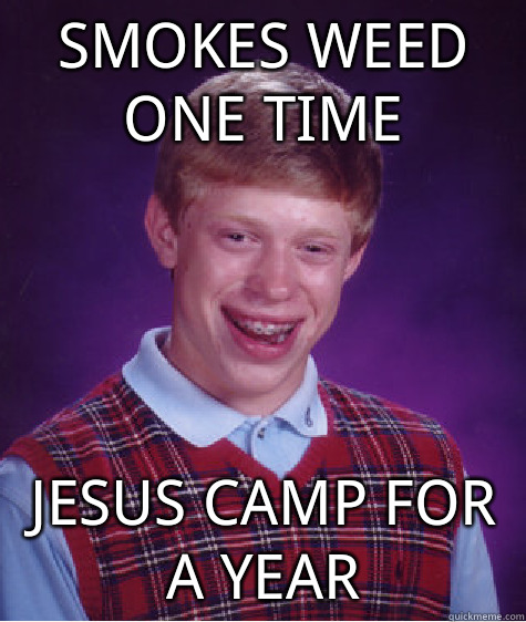 Smokes weed one time JESUS CAMP FOR A YEAR  Bad Luck Brian