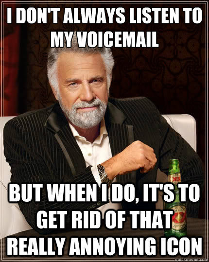 I don't always listen to my voicemail But when i do, it's to get rid of that really annoying icon - I don't always listen to my voicemail But when i do, it's to get rid of that really annoying icon  The Most Interesting Man In The World