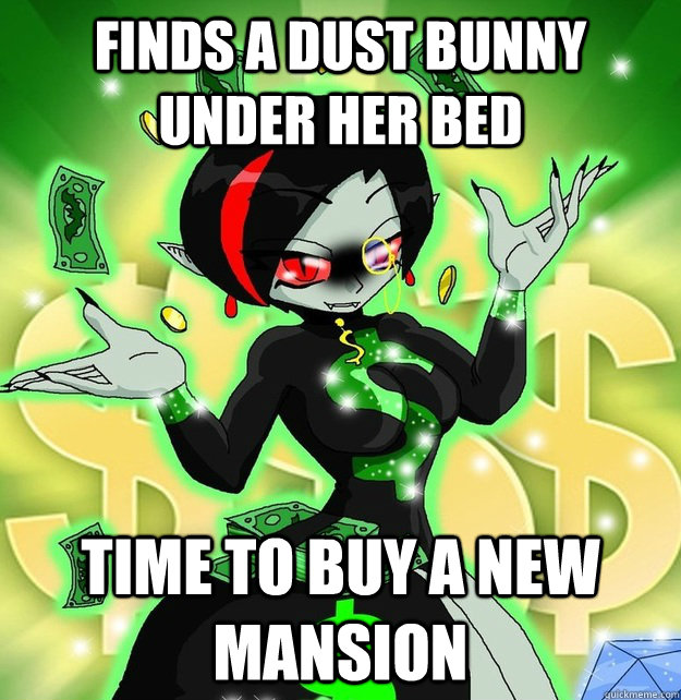finds a dust bunny under her bed Time to buy a new mansion  