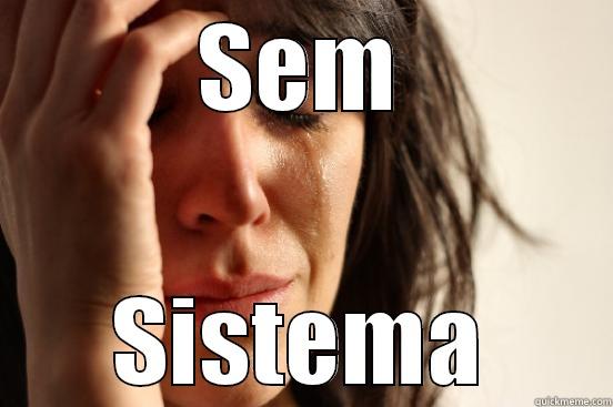 SEM SISTEMA First World Problems