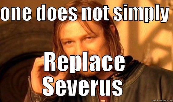 ONE DOES NOT SIMPLY  REPLACE SEVERUS  One Does Not Simply