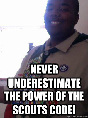 NEVER UNDERESTIMATE THE POWER OF THE SCOUTS CODE! - NEVER UNDERESTIMATE THE POWER OF THE SCOUTS CODE!  marcus scout