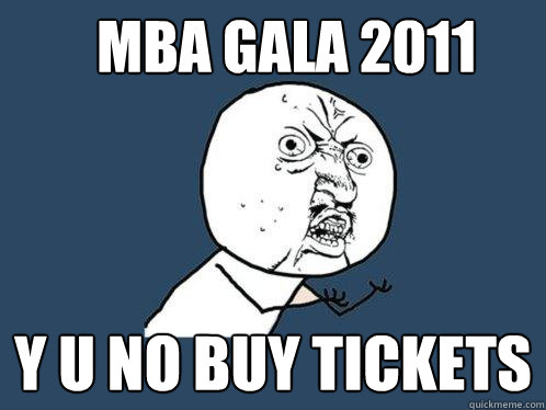 MBA Gala 2011 y u no buy tickets  Y U No