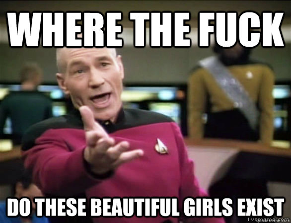 where the fuck do these beautiful girls exist  Annoyed Picard HD