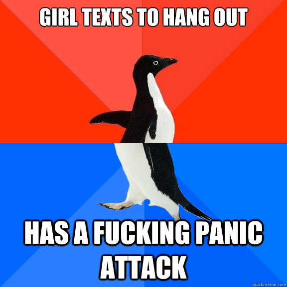 Girl texts to hang out Has a fucking panic attack  Socially Awesome Awkward Penguin