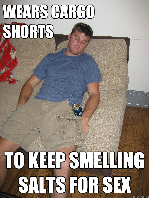Wears cargo shorts to keep smelling salts for sex  