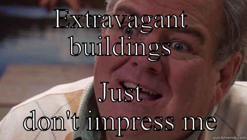 EXTRAVAGANT BUILDINGS JUST DON'T IMPRESS ME Misc