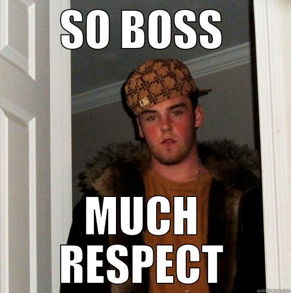 SO BOSS MUCH RESPECT Scumbag Steve