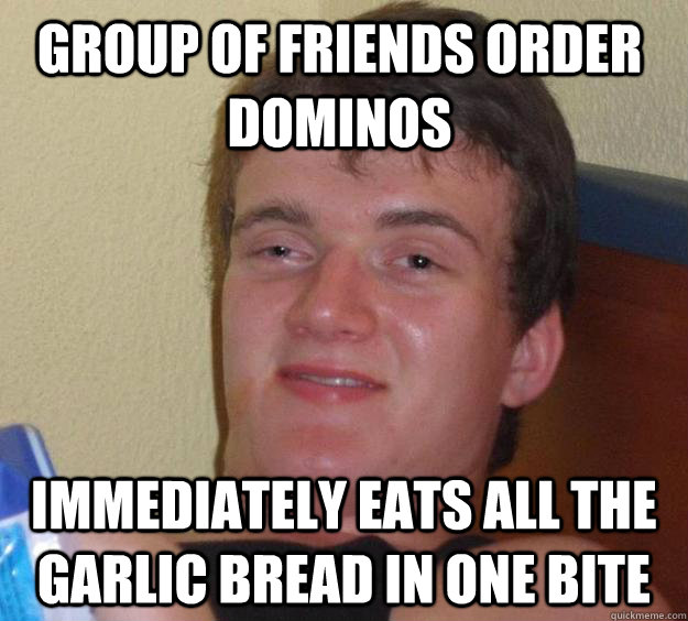 group of friends order dominos immediately eats all the garlic bread in one bite - group of friends order dominos immediately eats all the garlic bread in one bite  10 Guy