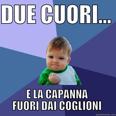 DUE CUORI...  E LA CAPANNA FUORI DAI COGLIONI Success Kid