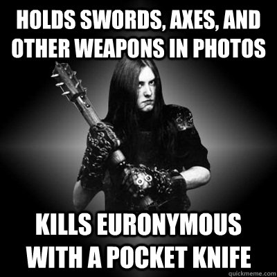 holds swords, axes, and other weapons in photos kills euronymous with a pocket knife  