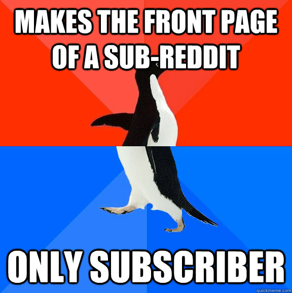 Makes the front page of a sub-Reddit Only subscriber  Socially Awesome Awkward Penguin