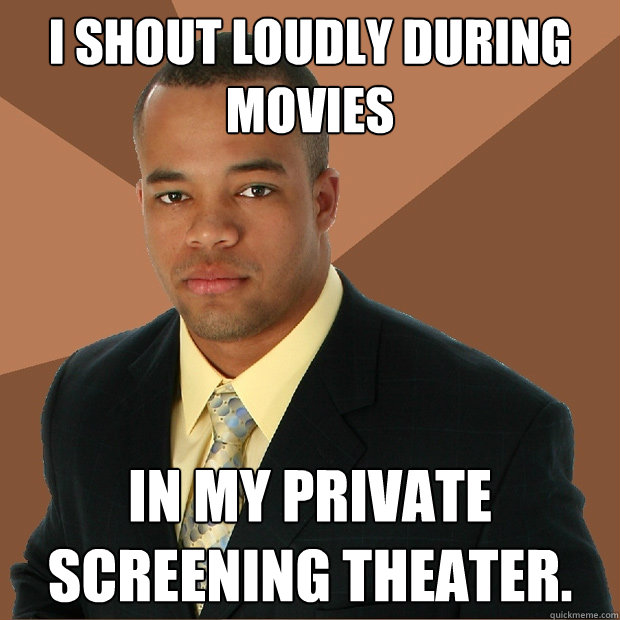 I shout loudly during movies in my private screening theater. - I shout loudly during movies in my private screening theater.  Successful Black Man