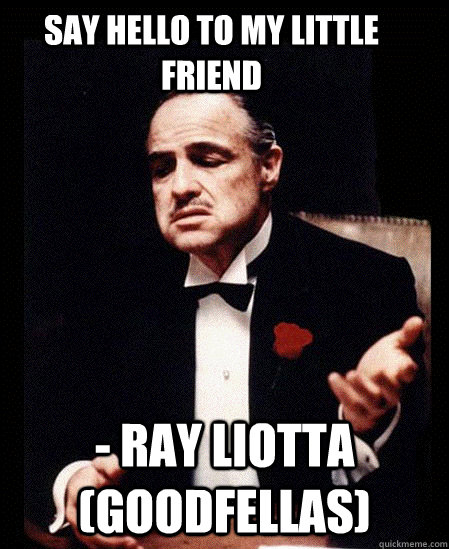 say hello to my little friend - ray liotta (goodfellas) - say hello to my little friend - ray liotta (goodfellas)  famous quotes