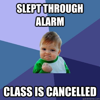 Slept through alarm Class is cancelled - Slept through alarm Class is cancelled  Success Kid