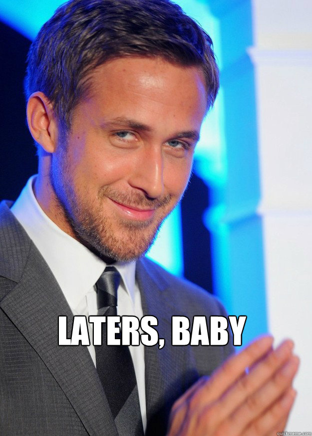  Laters, Baby -  Laters, Baby  Creepy Ryan Gosling