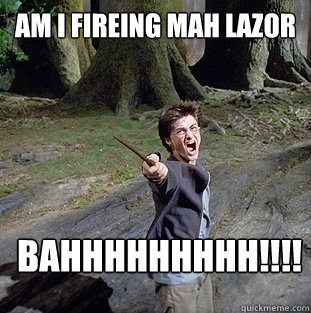 AM I FIREING MAH LAZOR BAHHHHHHHHH!!!!  Pissed off Harry