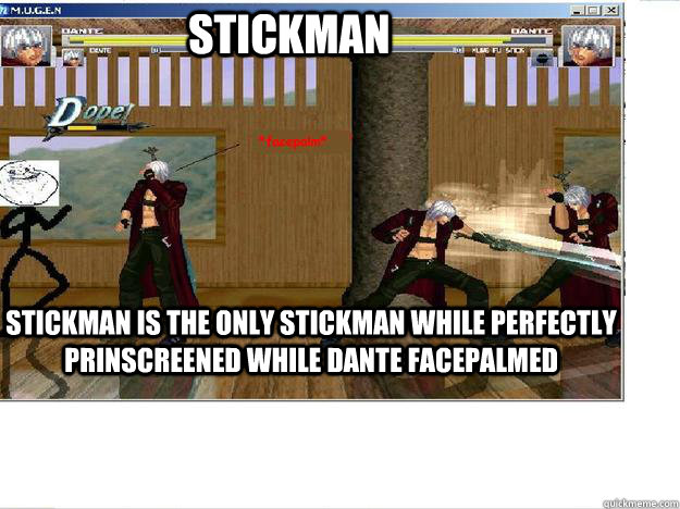 stickman Stickman is the only stickman while perfectly prinscreened while dante facepalmed   Forever Alone