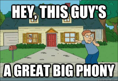 Hey, this guy's a great big phony - Hey, this guy's a great big phony  Big Fat Phony
