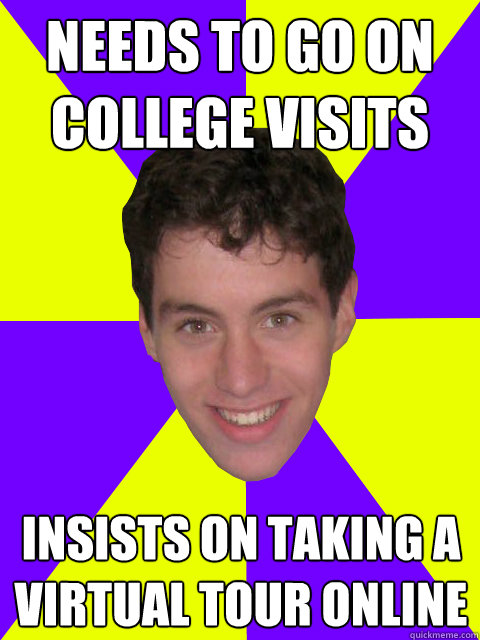 Needs to go on college visits Insists on taking a virtual tour online  