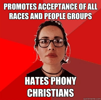Promotes acceptance of all races and people groups hates PHONY christians  Liberal Douche Garofalo