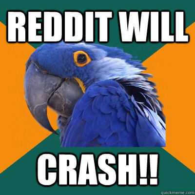 REDDIT WILL CRASH!!  Paranoid Parrot