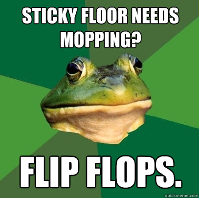 Sticky floor needs mopping? flip flops.  Foul Bachelor Frog
