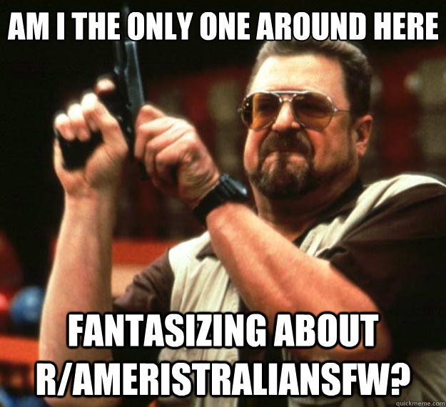 Am I the only one around here fantasizing about r/AmeristraliaNSFW? - Am I the only one around here fantasizing about r/AmeristraliaNSFW?  Misc