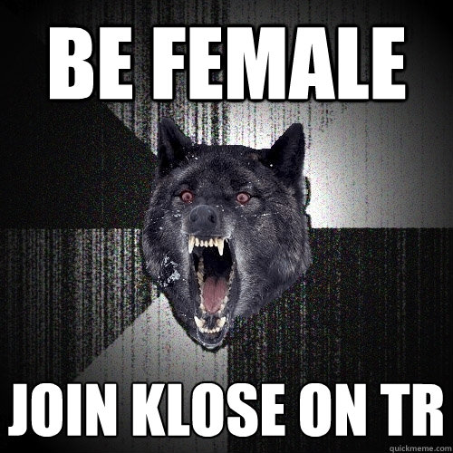 Be female Join Klose on TR  Insanity Wolf