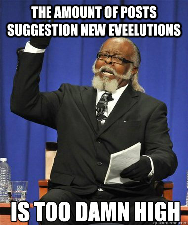 The amount of posts suggestion new eveelutions Is too damn high - The amount of posts suggestion new eveelutions Is too damn high  Rent Is Too Damn High Guy