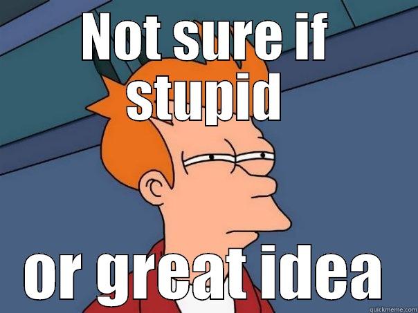 Good idea? - NOT SURE IF STUPID OR GREAT IDEA Futurama Fry