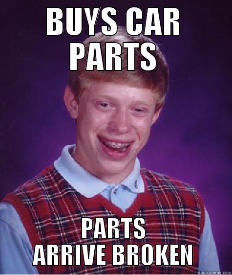 car parts - BUYS CAR PARTS PARTS ARRIVE BROKEN Bad Luck Brian
