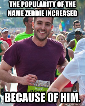 The popularity of the name Zeddie increased because of him.  Ridiculously photogenic guy