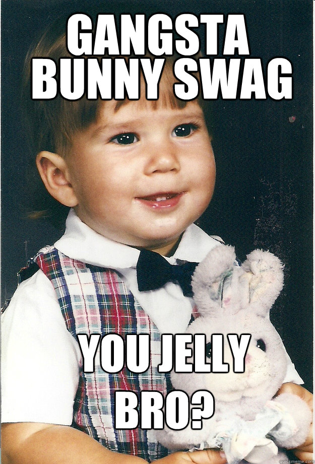 Gangsta Bunny Swag You Jelly Bro?  