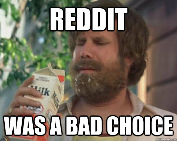 reddit was a bad choice - reddit was a bad choice  Milk was a bad choice