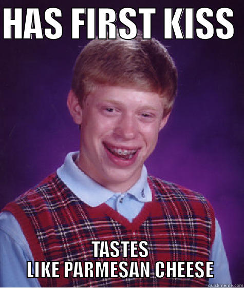 HAS FIRST KISS  TASTES LIKE PARMESAN CHEESE Bad Luck Brian