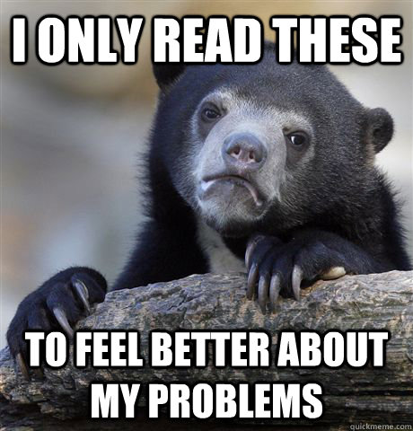 I only read these  To feel better about my problems   - I only read these  To feel better about my problems    Confession Bear