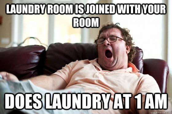 Laundry room is joined with your room Does laundry at 1 AM  
