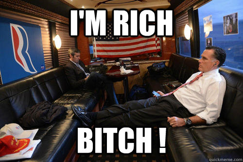 I'm rich  bitch !  Sudden Realization Romney