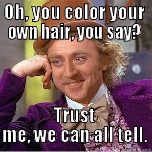 OH, YOU COLOR YOUR OWN HAIR, YOU SAY? TRUST ME, WE CAN ALL TELL. Condescending Wonka