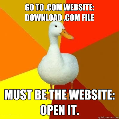 Go to .com website:
download .com file must be the website:
open it.  Tech Impaired Duck