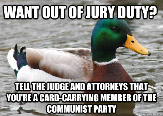 Want out of jury duty? Tell the judge and attorneys that you're a card-carrying member of the communist party  Actual Advice Mallard