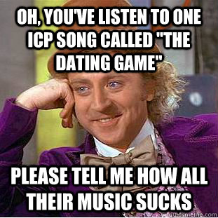 oh, you've listen to one ICP song called 