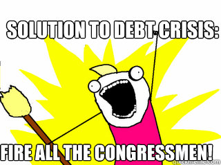 Solution to debt crisis: fire all the congressmen!  All The Things