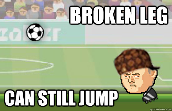 broken leg can still jump - broken leg can still jump  Scumbag Heads Soccer