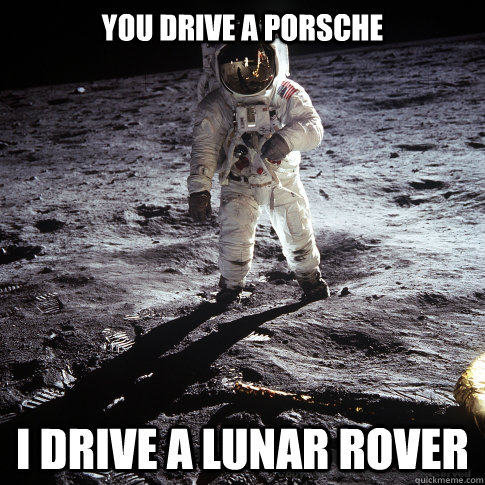 you drive a porsche i drive a lunar rover  Buzz Aldrin
