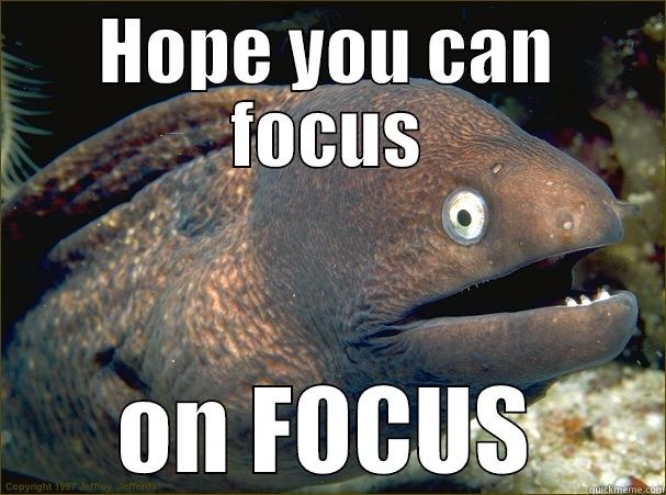 HOPE YOU CAN FOCUS ON FOCUS Bad Joke Eel