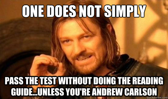 One Does Not Simply pass the test without doing the reading guide...unless you're Andrew CArlson  Boromir