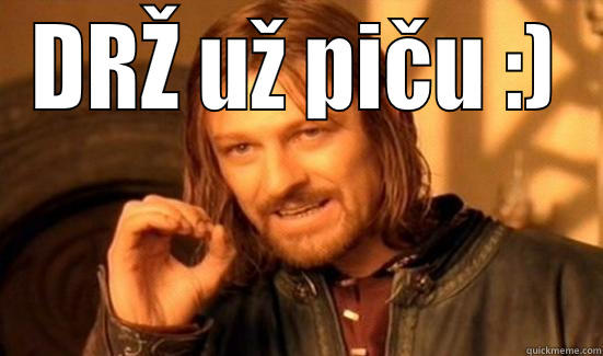 DRŽ UŽ PIČU :)  Boromir